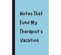Notes That Fund My Therapist’s Vacation: Funny Gift Notebook Journal, Gift for Co-Workers, Friends and Family, 120 pages