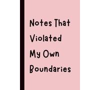 Notes That Violated My Own Boundaries: Funny Gift Notebook Journal, Gift for Co-Workers, Friends and Family, 120 pages