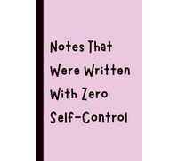 Notes That Were Written With Zero Self-Control: Funny Gift Notebook Journal, Gift for Co-Workers, Friends and Family, 120 pages