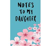 Notes To My Daughter:: Writing Journal to Write In, Lined Notebook,A thoughtful Gift for New Mothers,Parents. Write Memories now ,Read them later & Treasure 6" x 9", 120 pages