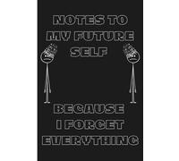 Notes to My Future Self: Because I Forget Everything: A Funny & Practical Notebook for Forgetful People, Family And Friends, 6x9 Lined Journal for Notes, Reminders & To-Do Lists