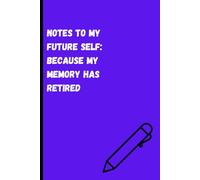 Notes to My Future Self Because My Memory Has Retired: Funny Gift Notebook Journal for Friends and Family