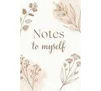 Notes to Myself: A lined Journal: A Beautiful Botanical Notebook for Journaling, Reflection, Daily Writing and Personal Thoughts