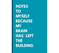 NOTES TO MYSELF BECAUSE MY BRAIN HAS LEFT THE BUILDING: A Blank Lined Notebook for Forgotten Thoughts, Half-Finished Ideas, To-Do Lists & Mildly Panicked Reminders