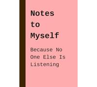 Notes to Myself Because No One Else Is Listening: Funny Notebook Gift for Coworkers, Friends, and Family
