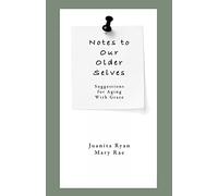 Notes to Our Older Selves: Suggestions for Aging With Grace