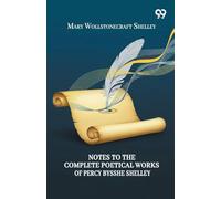 Notes To The Complete Poetical Works Of Percy Bysshe Shelley