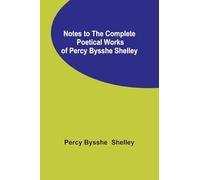 Notes to the Complete Poetical Works of Percy Bysshe Shelley