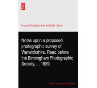 Notes upon a proposed photographic survey of Warwickshire. Read before the Birmingham Photographic Society, ... 1889.