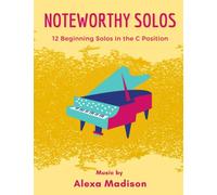 Noteworthy Solos by Alexa Madison - 12 Beginning Solos in the C Position: Piano Language Book For Beginner Pianists, Duets Included for PianoTeachers, ... Piano in Middle C Position and C Position
