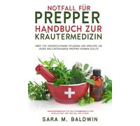 Notfall Für Prepper Handbuch Zur Kräutermedizin: Über 100 unverzichtbare Pflanzen und Kräuter, die jeder Weltuntergangs-Prepper kennen sollte