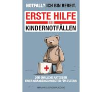 Notfall? Ich bin bereit.: Erste Hilfe bei Kindernotfällen - der ehrliche Ratgeber einer Krankenschwester für Eltern (Gesunde Kinder - Die Ratgeber aus der Kinderarztpraxis)