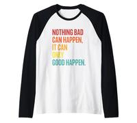 Nothing Bad Can Happen, It Can Only Good Happen, Quote Retro Raglan Baseball Tee