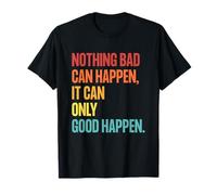 Nothing Bad Can Happen, It Can Only Good Happen, Quote Retro T-Shirt
