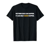 Nothing Bad Can Happen It Can Only Good Happen Tee Funny T-Shirt