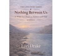 Nothing Between Us: A Wilderness Intimacy with God: Module 3 (The Love Story Series)