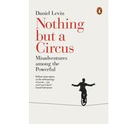 Nothing but a Circus : Misadventures among the Powerful