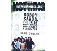 Nothing But an Unfinished Song: Bobby Sands, the Irish Hunger Striker Who Ignited a Generation