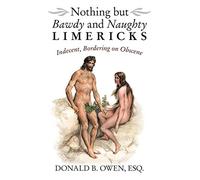 Nothing but Bawdy and Naughty Limericks: Indecent, Bordering on Obscene