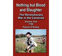 Nothing But Blood and Slaughter: The Revolutionary War in the Carolinas - Volume 2 1780