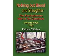 Nothing But Blood and Slaughter: The Revolutionary War in the Carolinas - Volume Four 1782: 4