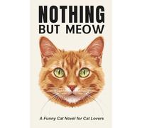Nothing But Meow: A Funny Cat Book for Cat Lovers: Hilarious Novelty Humor Book, Weird and Absurd Comedy for Adults, Teens & Anyone Who Loves Orange Cats