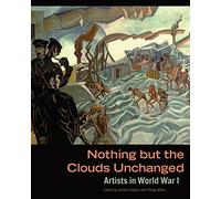 Nothing But the Clouds Unchanged: Artists in World War I (Getty Publications -)
