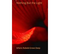 Nothing But the Light: Where "Rubedo" Grows Deep (Haiku & You: Creative Process as Daily Practice)