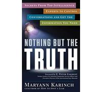 Nothing But The Truth: Secrets from Top Intelligence Experts to Control Conversations and Get the Information You Need