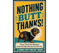 Nothing Butt Thanks!: A Funny Gift for Vet Techs: Thank You Messages From the Dogs and Cats You Care For (Vet Tech Giftable Collection)