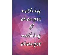 Nothing Changes If Nothing Changes: Motivational Quote Inspirational Lined Notebook Journal | Cute Abstract Triangle Pattern Cover | 6x9in 100 Pages