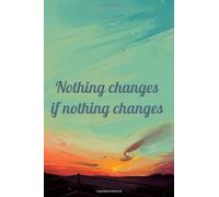 Nothing Changes If Nothing Changes Notebook: Dairy / Notebook For Positive Thoughts