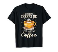 Nothing Cheers Me Like A Cup of Coffee T-Shirt