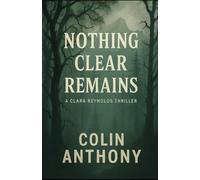 Nothing Clear Remains: A Clara Reynolds Thriller (The Clara Reynolds Thrillers)