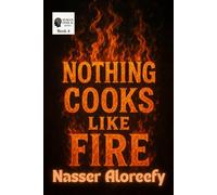Nothing Cooks Like Fire: From Kitchen Flames to Cosmic Truths - Why Fire Still Matters: 4 (Human Over AI Series)