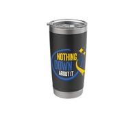 Nothing Down About It World Down Syndrome Day Awareness Stainless Steel Insulated Tumbler