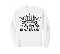 Nothing Easy Is Worth Doing Motivation Quote Grit Mindset Sweatshirt