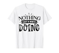 Nothing Easy is Worth Doing Motivation Quote Grit Mindset T-Shirt