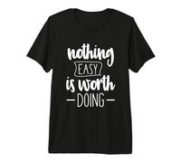 Nothing Easy is Worth Doing Motivational Inspirational Premium T-Shirt