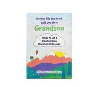 Nothing Fills the Heart with Joy Like a Grandson: Words to Let a Grandson Know How Much He Is Loved