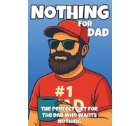 Nothing for Dad: The Funniest Gift for Fathers Who Say They Want Nothing - And That’s Exactly What They Get