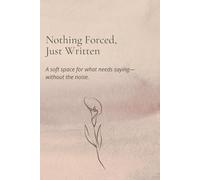 Nothing Forced, Just Written: A soft space for what needs saying-without the noise.