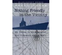 Nothing Friendly in the Vacinity: My Patrols on the Submarine USS Guardfish During WWII (Bluejacket Books): My Patrols on the Submarine USS Guardfish During World War II