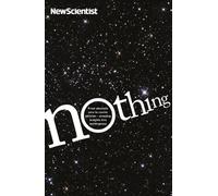 Nothing: From Absolute Zero to Cosmic Oblivion, Amazing Insights into Nothingness (New Scientist)