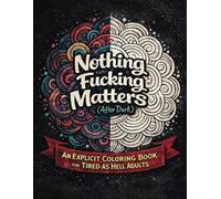 Nothing Fucking Matters (After Dark): An Explicit Coloring Book for Tired as Hell Adults (Nothing Matters)