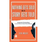 Nothing Gets Sold Until the Story Gets Told: Corporate Storytelling for Career Success and Value-Driven Marketing