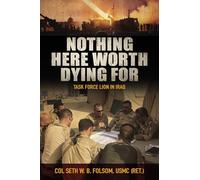 Nothing Here Worth Dying For: Task Force Lion in Iraq