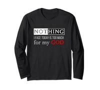 Nothing I Face Today is Too Much for My God Long Sleeve T-Shirt