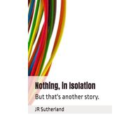 Nothing, in Isolation: But that's another story.
