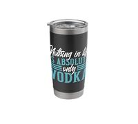 Nothing in Life is Absolute Only Vodka Vodka Alcohol Stainless Steel Insulated Tumbler